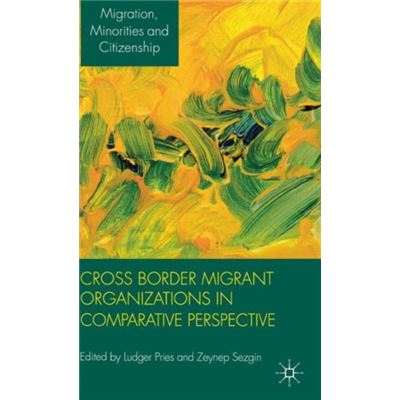 Cross Border Migrant Organizations In Comparative Perspective (Migration, Diasporas And Citizenship) (Hardcover)