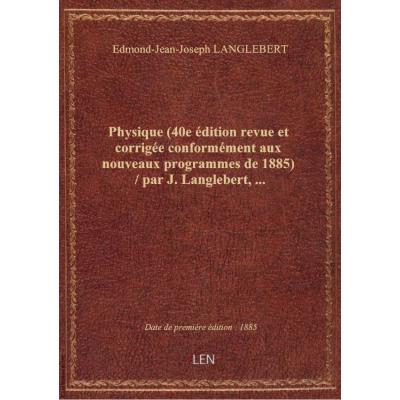 Physique (40e édition revue et corrigée conformément aux nouveaux programmes de 1885) / par J. Langl