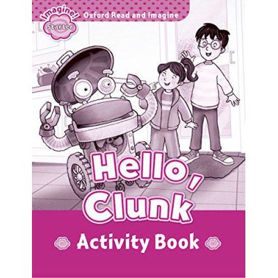 Oxford Read and Imagine: Starter: Hello Clunk Activity Book - [Version Originale]