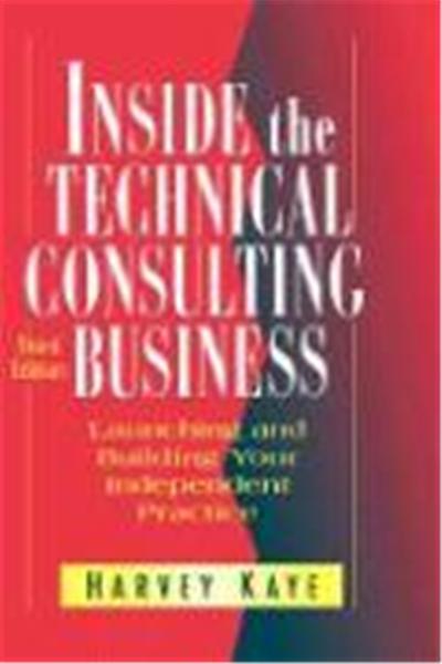 Inside the Technical Consulting Business: Launching and Building Your Independent Practice