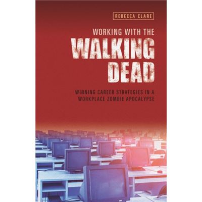 Working With The Walking Dead: Winning Career Strategies In A Workplace Zombie Apocalypse (Paperback)