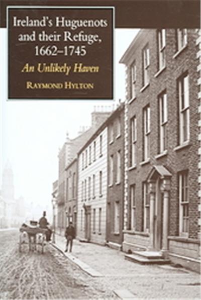Ireland's Huguenots and Their Refuge, 1662-1745