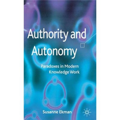Authority And Autonomy: Paradoxes In Modern Knowledge Work (Hardcover)