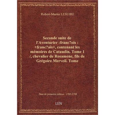 Seconde suite de l'Aventurier :françois: +français+ , contenant les mémoires de Cataudin. Tome 1 / ,