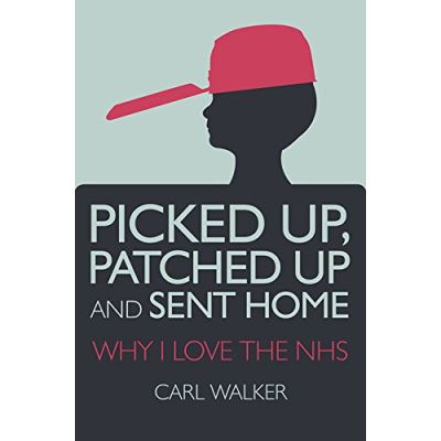 Picked Up, Patched Up and Sent Home Carl Walker