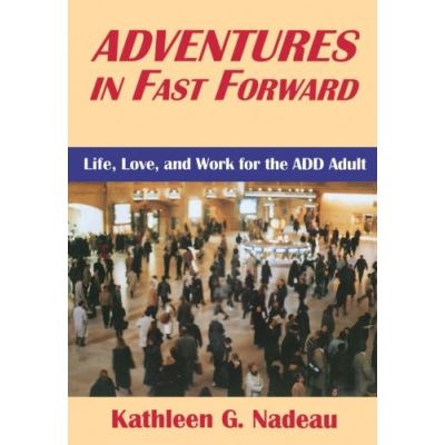 Adventures in Fast Forward: Life, Love & Work for the Add Adult