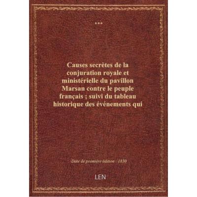 Causes secrètes de la conjuration royale et ministérielle du pavillon Marsan contre le peuple français , suivi du tableau historique des événements qui ont précédé, accompagné et suivi la révolution des 26, 27, 28 et 29 juillet 1830, renversé le trône de