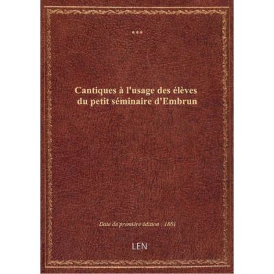 Cantiques à l'usage des élèves du petit séminaire d'Embrun
