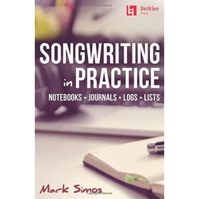 Songwriting in Practice: Notebooks * Journals * Logs * Lists - [Version Originale]