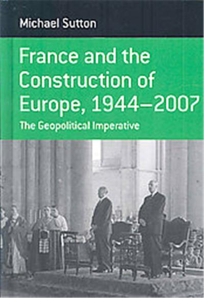 France and the Construction of Europe, 1944-2007, Berghahn Monographs in French Studies