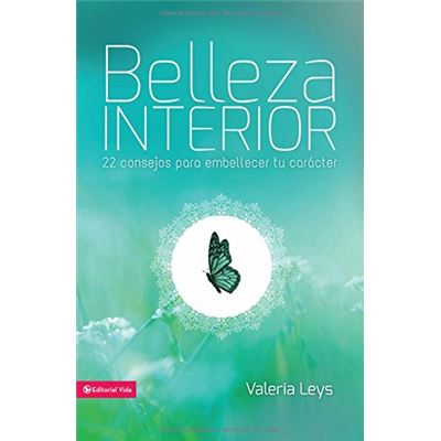 Belleza Interior: 22 Consejos Para Embellecer Tu Caracter