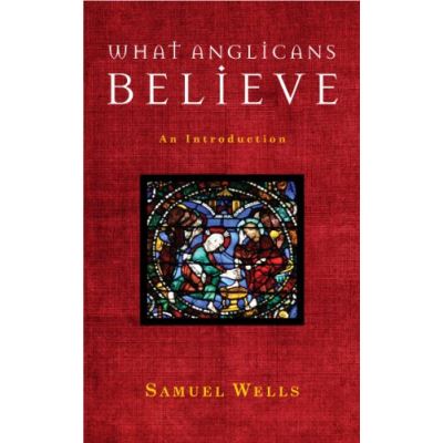 What Anglicans Believe Samuel Wells