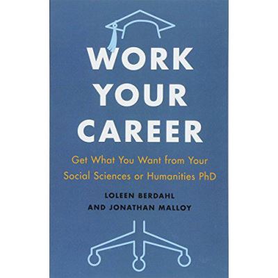 Work Your Career: Get What You Want from Your Social Sciences or Humanities PhD - [Version Originale]