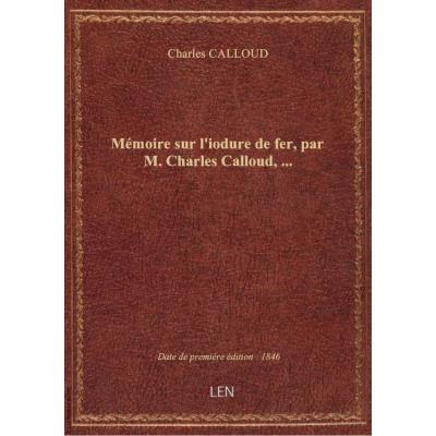 Mémoire sur l'iodure de fer, par M. Charles Calloud,...