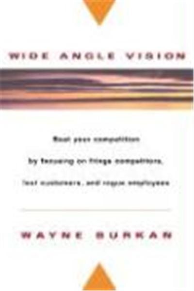 Wide-Angle Vision: Beat Your Competition by Focusing on Fringe Competitors, Lost Customers, and Rogue Employees