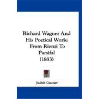 Jordan Rienzi Richard Wagner and His Poetical Work: From Rienzi to Parsifal (1883 ...