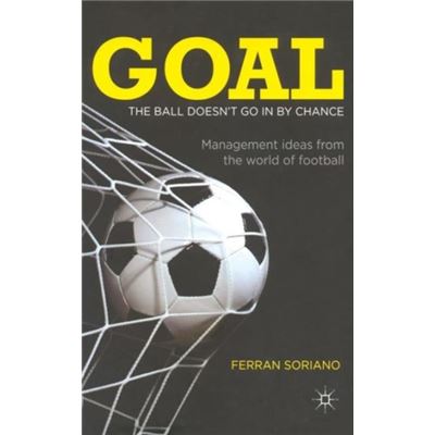 Goal: The Ball Doesn'T Go In By Chance : Management Ideas From The World Of Football (Hardcover)