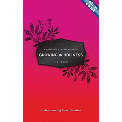 A Christian's Pocket Guide to Growing in Holiness: Understanding Sanctification - [Version Originale]