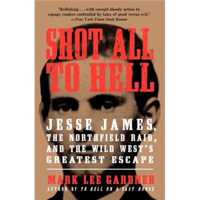 Shot All To Hell: Jesse James, The Northfield Raid, And The Wild West'S Greatest Escape (Paperback)