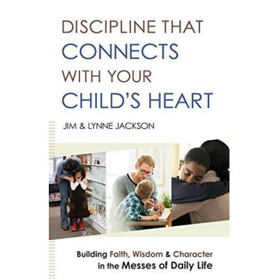Discipline That Connects With Your Child's Heart: Building Faith, Wisdom, and Character in the Messes of Daily Life - [Version Originale]