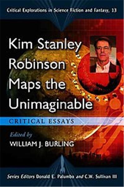 Kim Stanley Robinson Maps the Unimaginable, Critical Ecplorations in Science Fiction and Fantasy