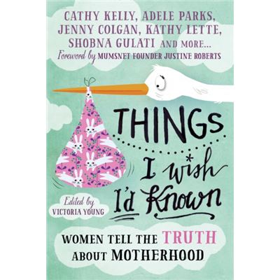 Things I Wish I'D Known: Women Tell The Truth About Motherhood (Paperback)