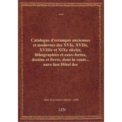 Catalogue d'estampes anciennes et modernes des XVIe, XVIIe, XVIIIe et XIXe siècles, lithographies et