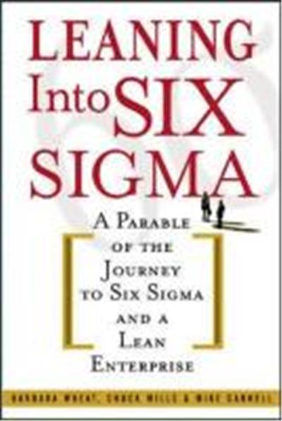 Leaning Into Six SIGMA: A Parable of the Journey to Six SIGMA and a Lean Enterprise