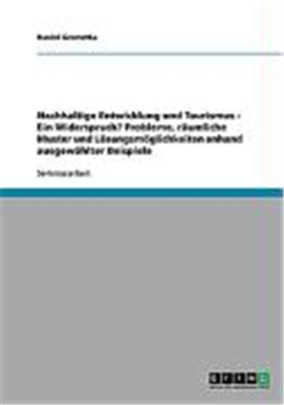 Nachhaltige Entwicklung und Tourismus - Ein Widerspruch? Probleme, r„umliche Muster und L”sungsm”glichkeiten anhand ausgew„hlter Beispiele