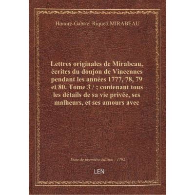 Lettres originales de Mirabeau, écrites du donjon de Vincennes pendant les années 1777, 78, 79 et 80. Tome 3 / contenant tous les détails de sa vie privée, ses malheurs, et ses amours avec Sophie Ruffei, marquise de Monnier : recueillies par P. Manuel,.
