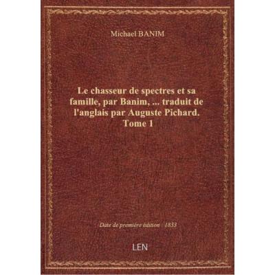 Le chasseur de spectres et sa famille, par Banim,... traduit de l'anglais par Auguste Pichard. Tome 1