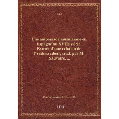 Une ambassade musulmane en Espagne au XVIIe siècle. Extrait d'une relation de l'ambassadeur, trad. p