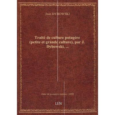 Traité de culture potagère (petite et grande culture), par J. Dybowski,...
