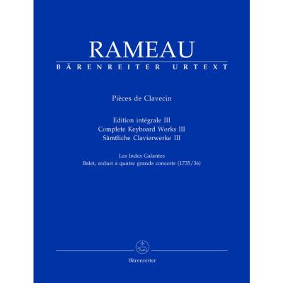 Partitions classique BARENREITER RAMEAU J.P - PIECES DE CLAVECIN, EDITION INTEGRALE III, LES INDES GALANTES - CLAVECIN Clavecin