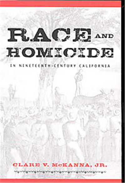 Race and Homicide in Nineteenth-Century California, Wilbur S. Shepperson Series in History and Humanities