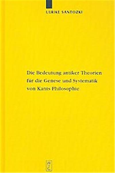 Die Bedeutung Antiker Theorien Fur Die Genese Und Systematik Von Kants Philosophie, Kantstudien
