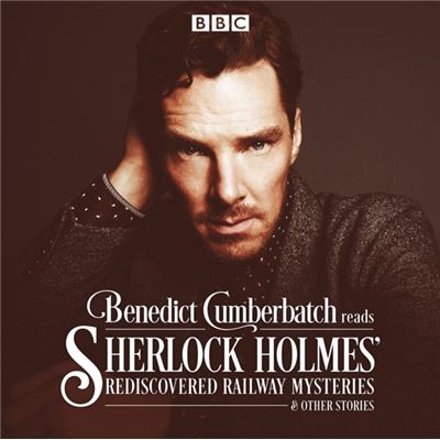 Benedict Cumberbatch Reads Sherlock Holmes' Rediscovered Railway Mysteries: Four Original Short Stories (Bbc) (Audio Cd)