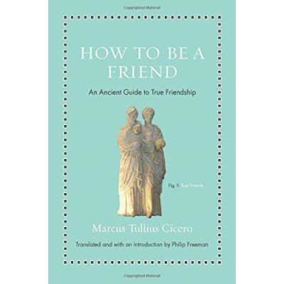 How to Be a Friend: An Ancient Guide to True Friendship (Ancient Wisdom for Modern Readers) - [Version Originale]