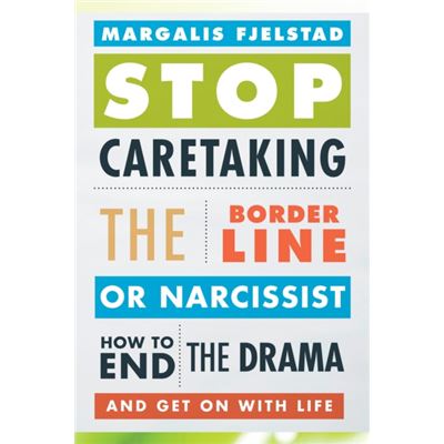 Stop Caretaking The Borderline Or Narcissist: How To End The Drama And Get On With Life (Paperback)