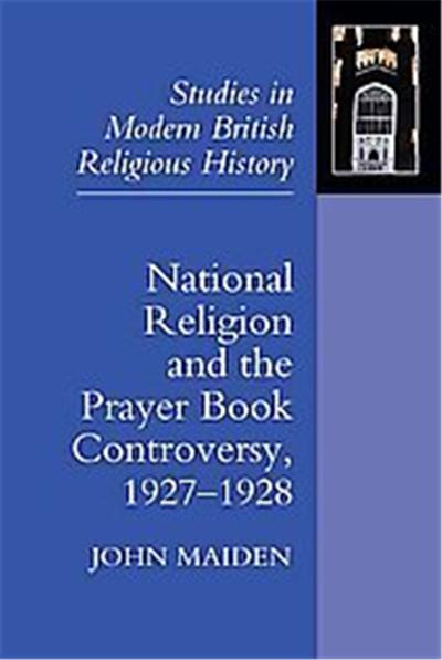 National Religion and the Prayer Book Controversy, 1927-1928, Studies in Modern British Religious History
