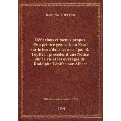 Réflexions et menus propos d'un peintre genevois ou Essai sur le beau dans les arts / par R. Tà¶pffer