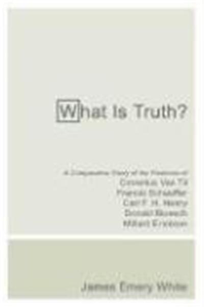 What Is Truth?: A Comparative Study of the Positions of Cornelius Van Til, Francis Schaeffer, Carl F. H. Henry, Donald Bloesch, Millar