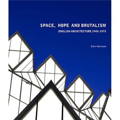 Space, Hope, And Brutalism: English Architecture, 1945-1975 (The Paul Mellon Centre For Studies In British Art) (Hardcover)