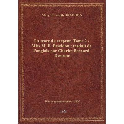 La trace du serpent. Tome 2 / Miss M. E. Braddon , traduit de l'anglais par Charles Bernard Derosne