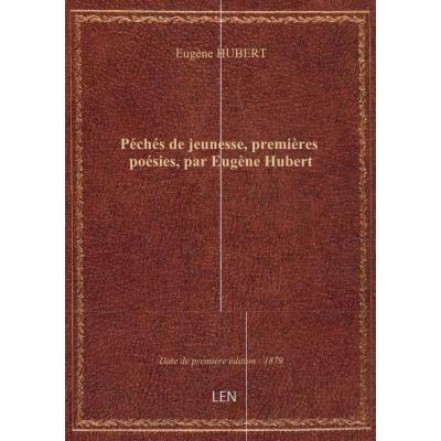 Péchés de jeunesse, premières poésies, par Eugène Hubert