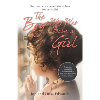 The Boy Who Was Born a Girl: One Mother's Unconditional Love for Her Child