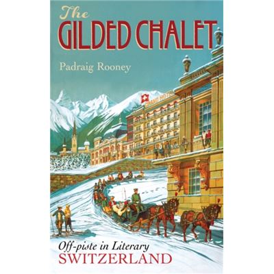 The Gilded Chalet: Off-Piste In Literary Switzerland (Hardcover)