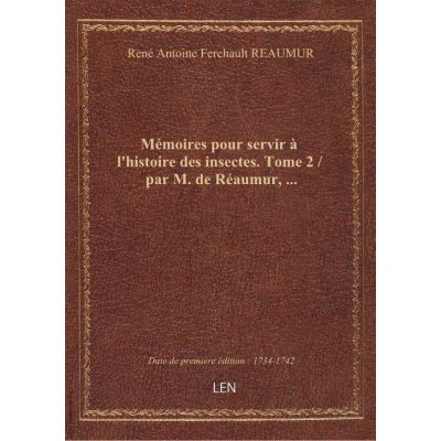 Mémoires pour servir à l'histoire des insectes. Tome 2 / par M. de Réaumur, …