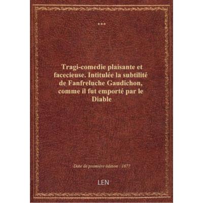 Tragi-comedie plaisante et facecieuse. Intitulée la subtilité de Fanfreluche Gaudichon, comme il fut emporté par le Diable