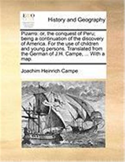 Pizarro: Or, the Conquest of Peru; Being a Continuation of the Discovery of America. for the Use of Children and Young Persons.